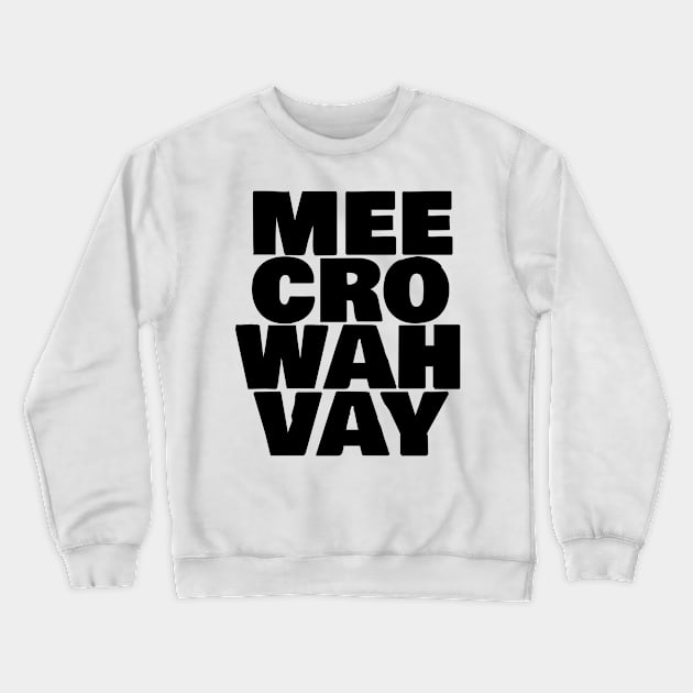 Mee Cro Wah Vay Typography Microwave Crewneck Sweatshirt by ellenhenryart